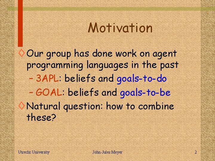 Motivation ◊ Our group has done work on agent programming languages in the past