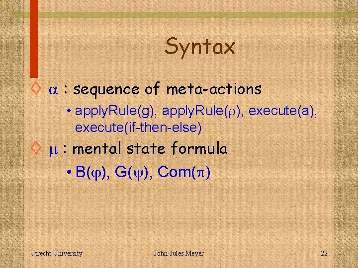 Syntax ◊ a : sequence of meta-actions • apply. Rule(g), apply. Rule( ), execute(a),