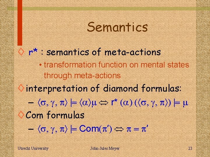 Semantics ◊ r* : semantics of meta-actions • transformation function on mental states through