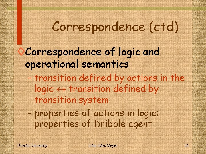Correspondence (ctd) ◊Correspondence of logic and operational semantics – transition defined by actions in