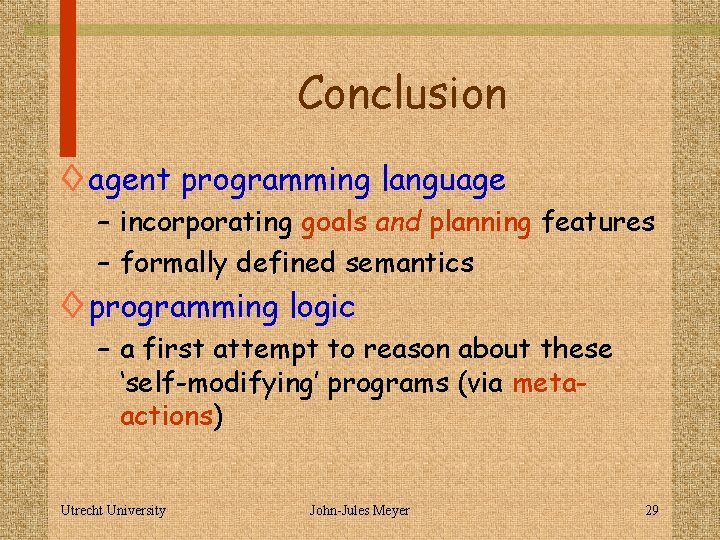 Conclusion ◊ agent programming language – incorporating goals and planning features – formally defined