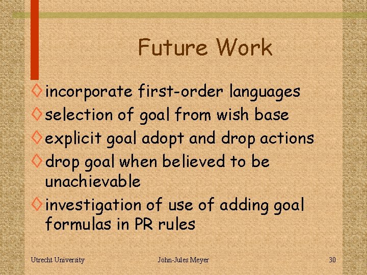 Future Work ◊ incorporate first-order languages ◊ selection of goal from wish base ◊