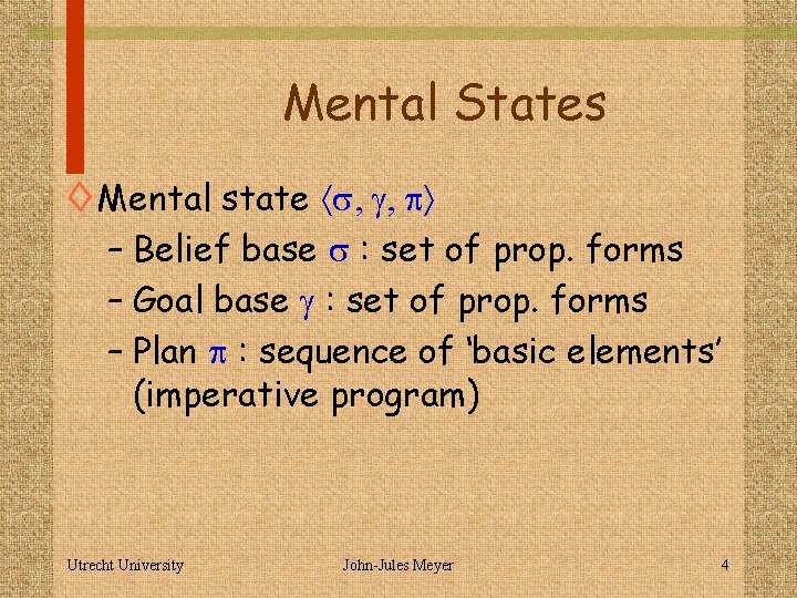 Mental States ◊ Mental state s, g, p – Belief base s : set