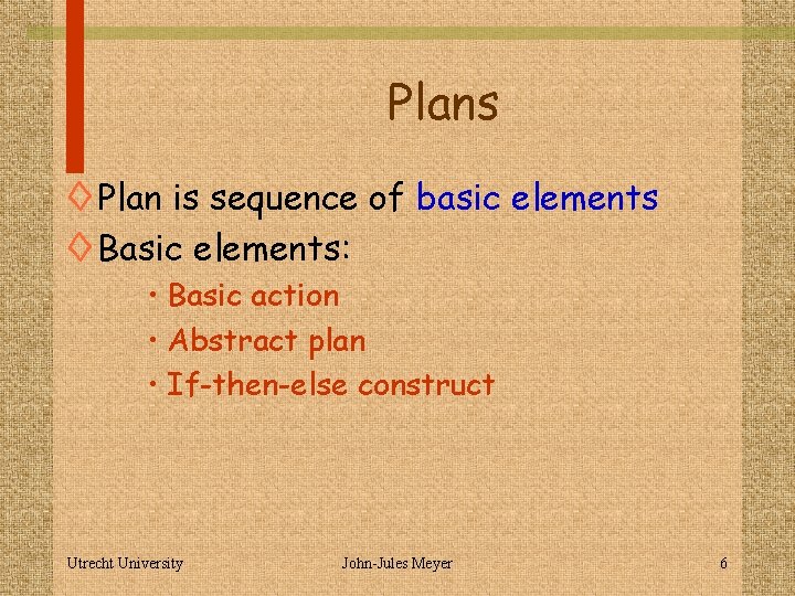 Plans ◊ Plan is sequence of basic elements ◊ Basic elements: • Basic action