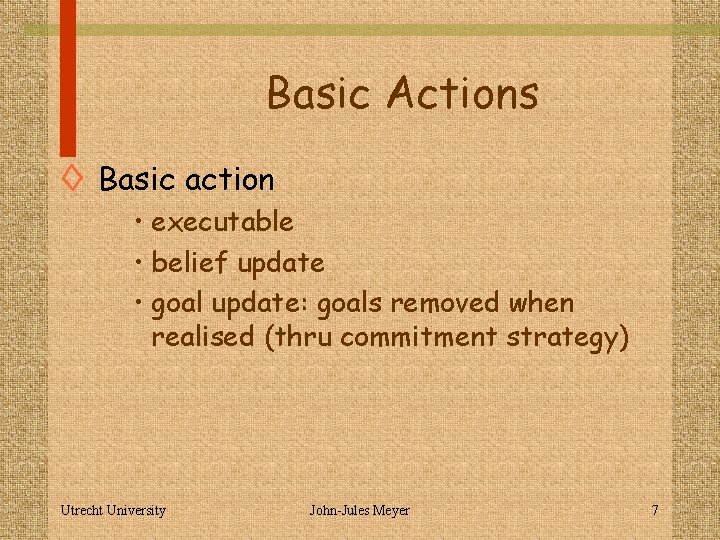 Basic Actions ◊ Basic action • executable • belief update • goal update: goals