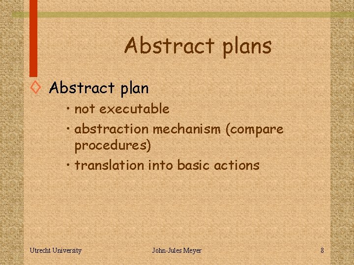 Abstract plans ◊ Abstract plan • not executable • abstraction mechanism (compare procedures) •