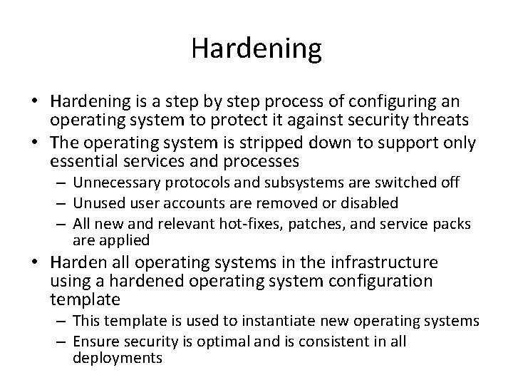 Hardening • Hardening is a step by step process of configuring an operating system