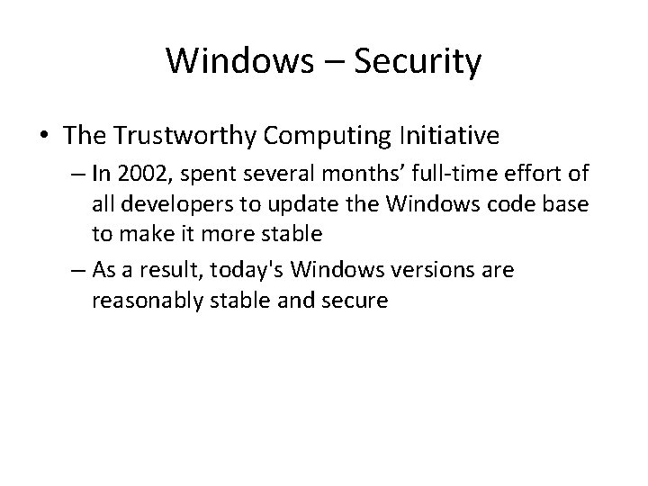 Windows – Security • The Trustworthy Computing Initiative – In 2002, spent several months’