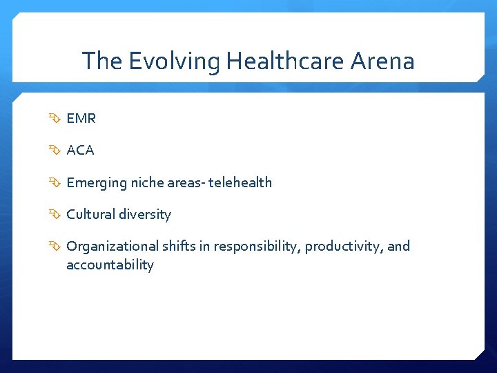 The Evolving Healthcare Arena EMR ACA Emerging niche areas- telehealth Cultural diversity Organizational shifts