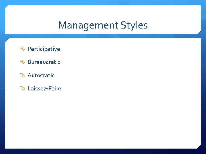 Management Styles Participative Bureaucratic Autocratic Laissez-Faire 