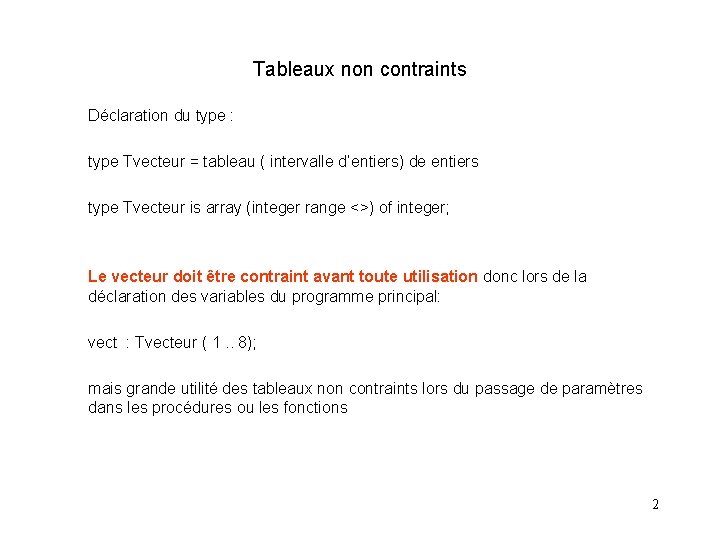 Tableaux non contraints Déclaration du type : type Tvecteur = tableau ( intervalle d’entiers)