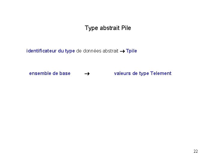 Type abstrait Pile identificateur du type de données abstrait ® Tpile ensemble de base
