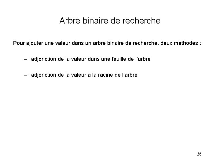 Arbre binaire de recherche Pour ajouter une valeur dans un arbre binaire de recherche,