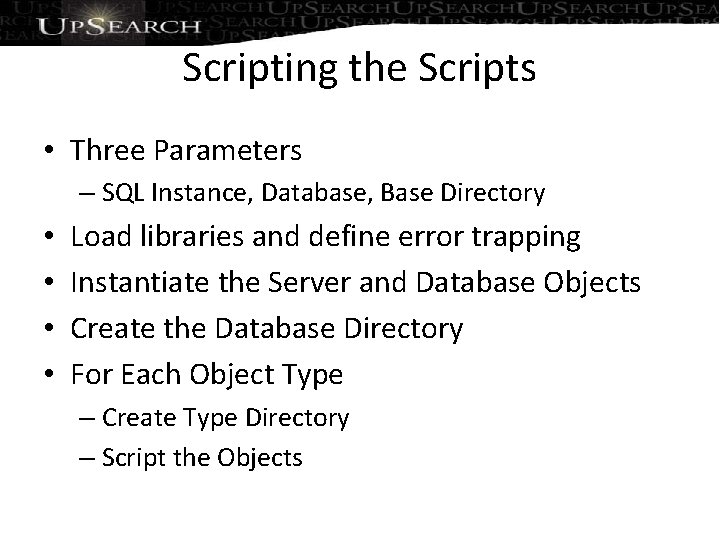 Scripting the Scripts • Three Parameters – SQL Instance, Database, Base Directory • •