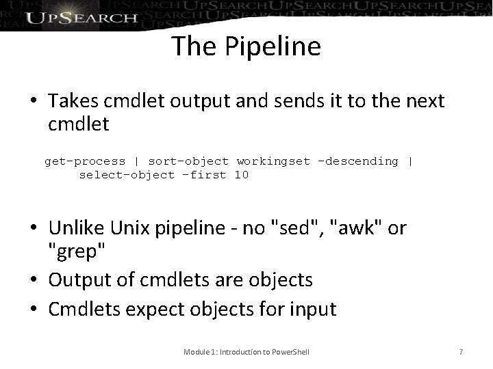 The Pipeline • Takes cmdlet output and sends it to the next cmdlet get-process
