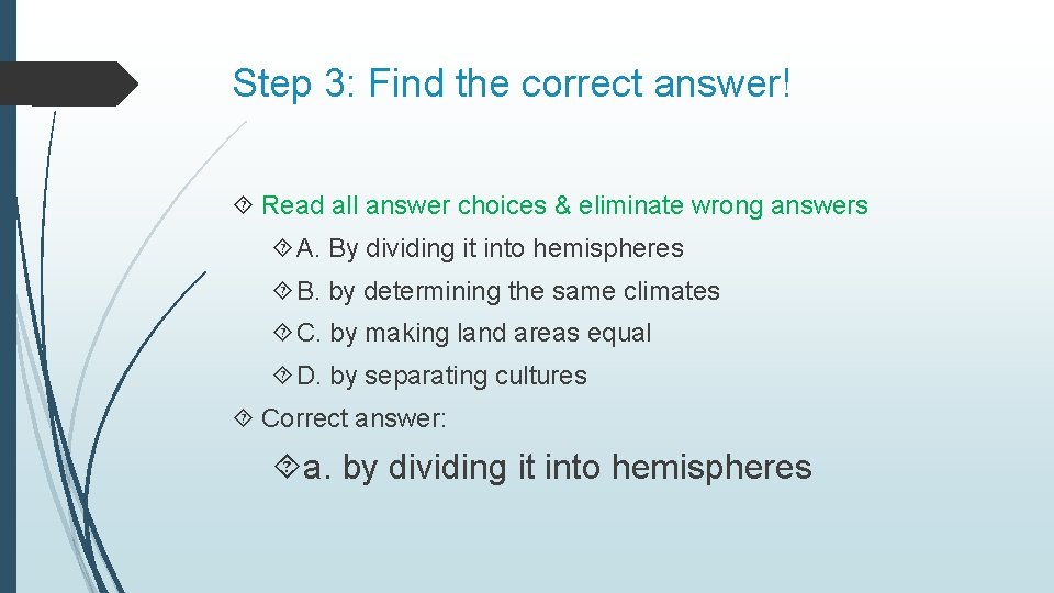 Step 3: Find the correct answer! Read all answer choices & eliminate wrong answers