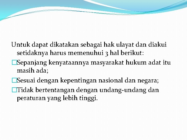 Untuk dapat dikatakan sebagai hak ulayat dan diakui setidaknya harus memenuhui 3 hal berikut: