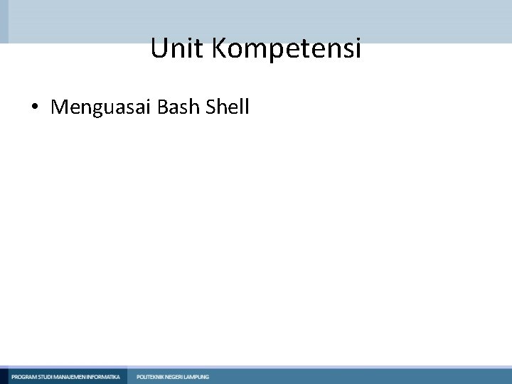 Unit Kompetensi • Menguasai Bash Shell 