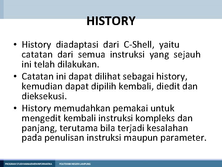 HISTORY • History diadaptasi dari C-Shell, yaitu catatan dari semua instruksi yang sejauh ini