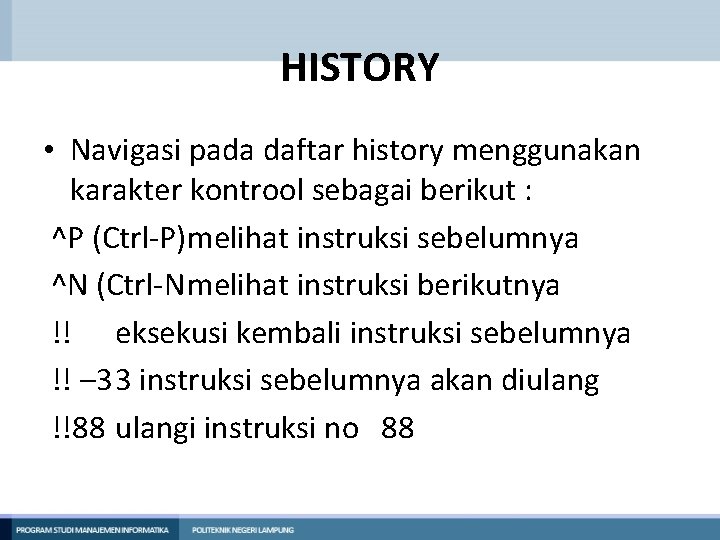 HISTORY • Navigasi pada daftar history menggunakan karakter kontrool sebagai berikut : ^P (Ctrl-P)melihat