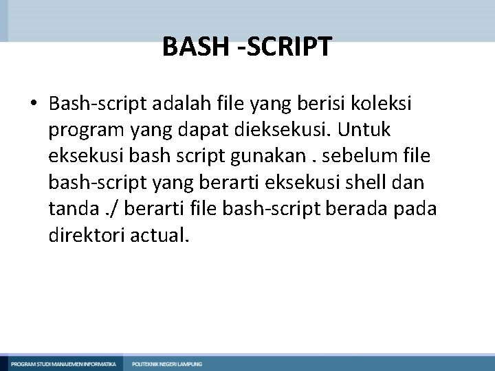 BASH -SCRIPT • Bash-script adalah file yang berisi koleksi program yang dapat dieksekusi. Untuk