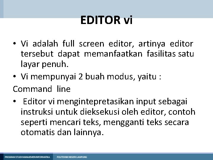 EDITOR vi • Vi adalah full screen editor, artinya editor tersebut dapat memanfaatkan fasilitas