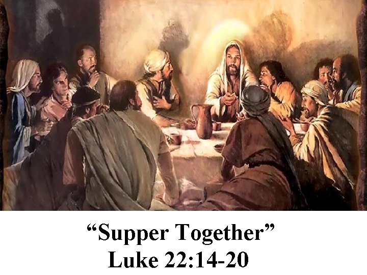 “Supper Together” Luke 22: 14 -20 