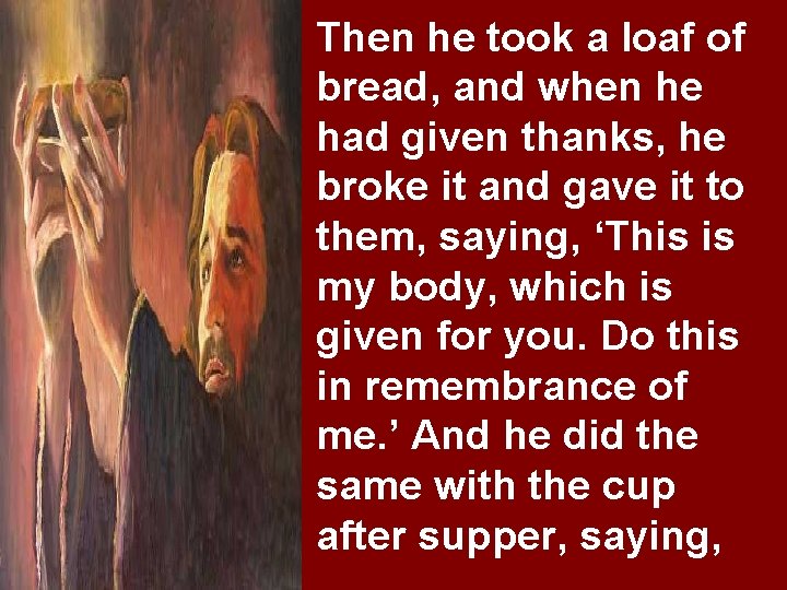 Then he took a loaf of bread, and when he had given thanks, he