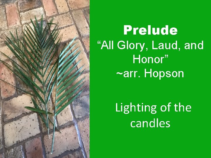 Prelude “All Glory, Laud, and Honor” ~arr. Hopson Lighting of the candles 