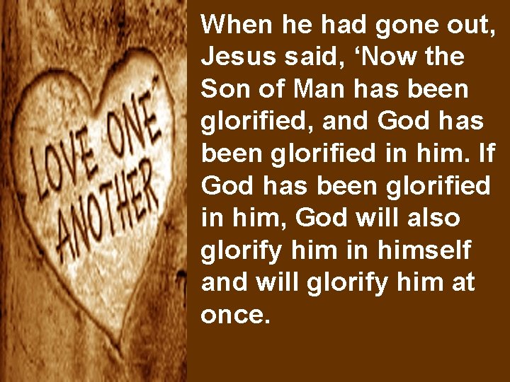 When he had gone out, Jesus said, ‘Now the Son of Man has been