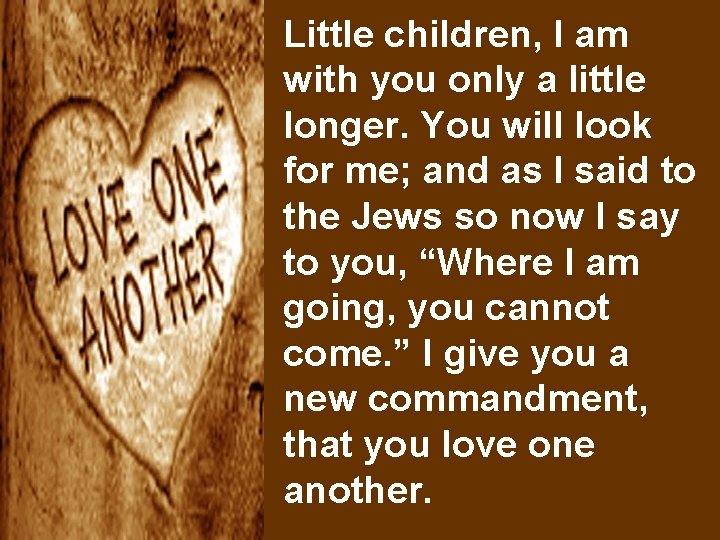 Little children, I am with you only a little longer. You will look for