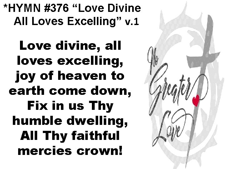 *HYMN #376 “Love Divine All Loves Excelling” v. 1 Love divine, all loves excelling,