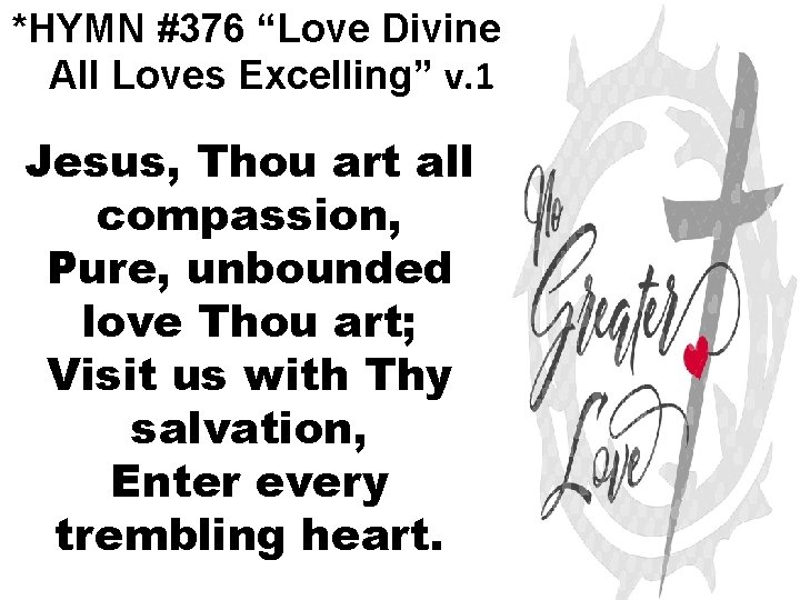 *HYMN #376 “Love Divine All Loves Excelling” v. 1 Jesus, Thou art all compassion,