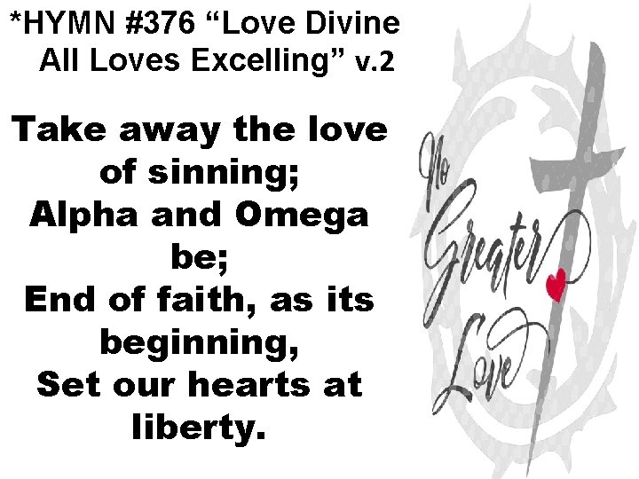 *HYMN #376 “Love Divine All Loves Excelling” v. 2 Take away the love of