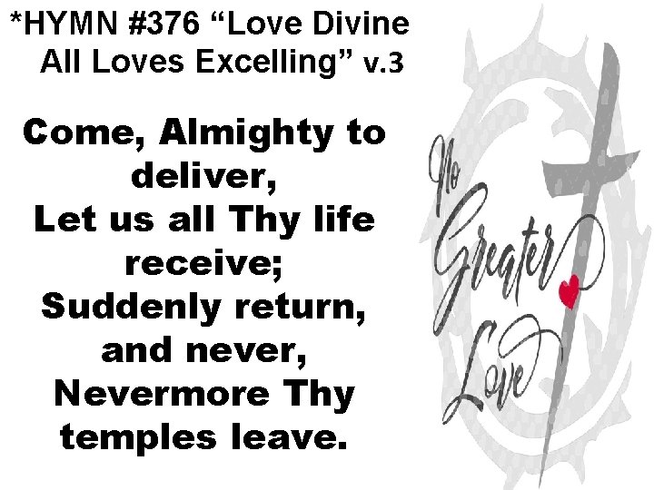 *HYMN #376 “Love Divine All Loves Excelling” v. 3 Come, Almighty to deliver, Let