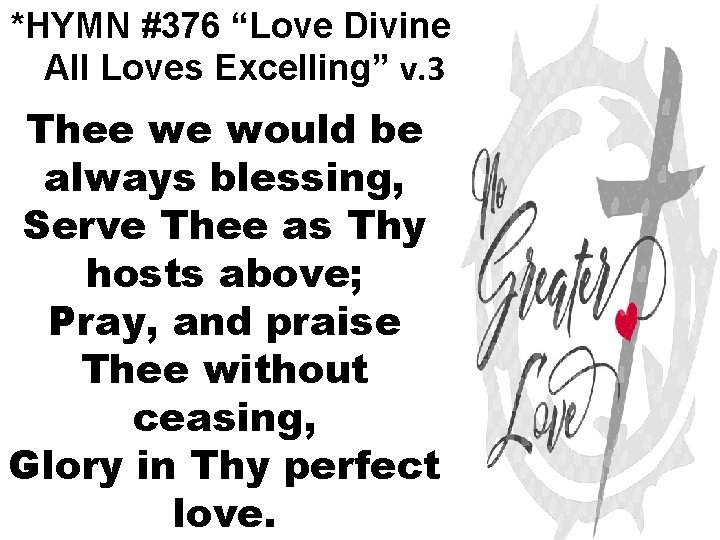 *HYMN #376 “Love Divine All Loves Excelling” v. 3 Thee we would be always