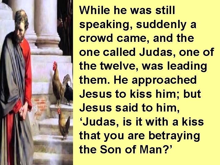 While he was still speaking, suddenly a crowd came, and the one called Judas,