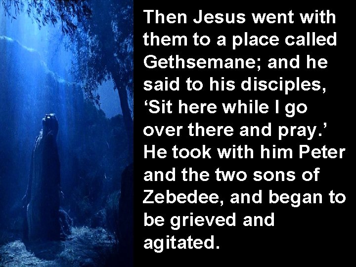 Then Jesus went with them to a place called Gethsemane; and he said to