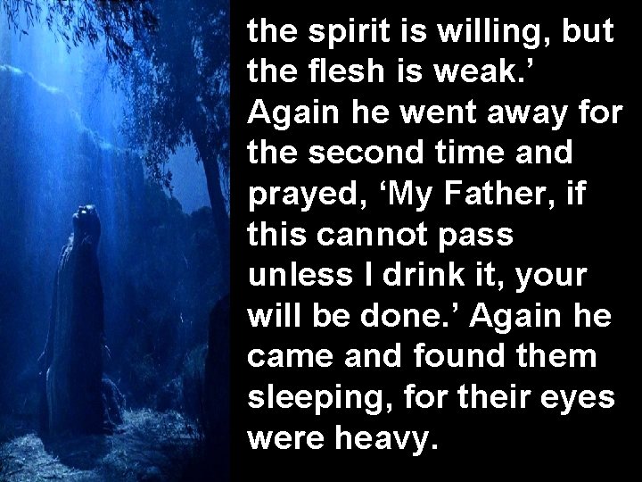 the spirit is willing, but the flesh is weak. ’ Again he went away