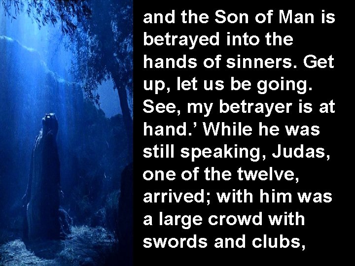 and the Son of Man is betrayed into the hands of sinners. Get up,