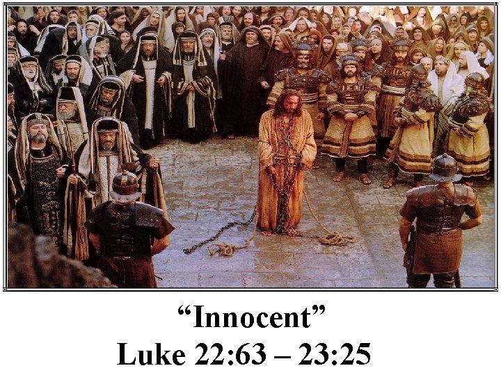 “Innocent” Luke 22: 63 – 23: 25 