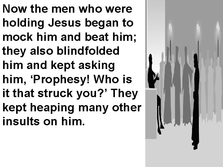 Now the men who were holding Jesus began to mock him and beat him;