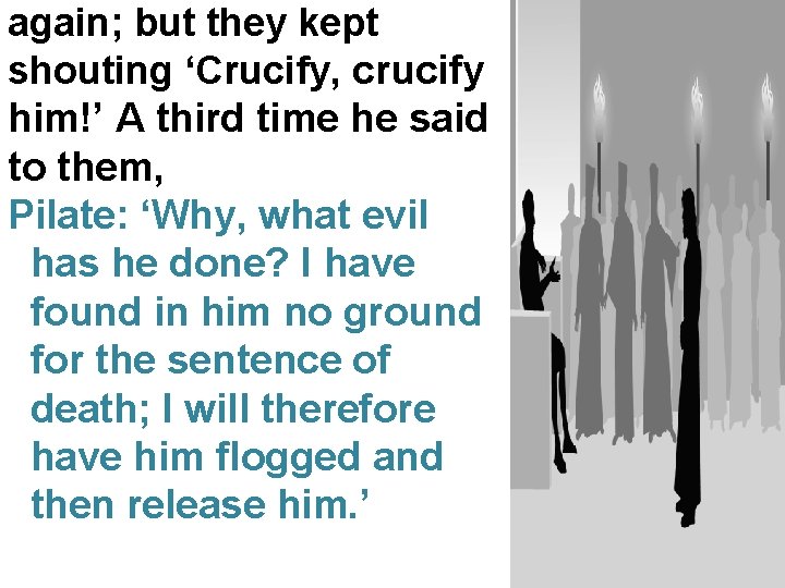 again; but they kept shouting ‘Crucify, crucify him!’ A third time he said to