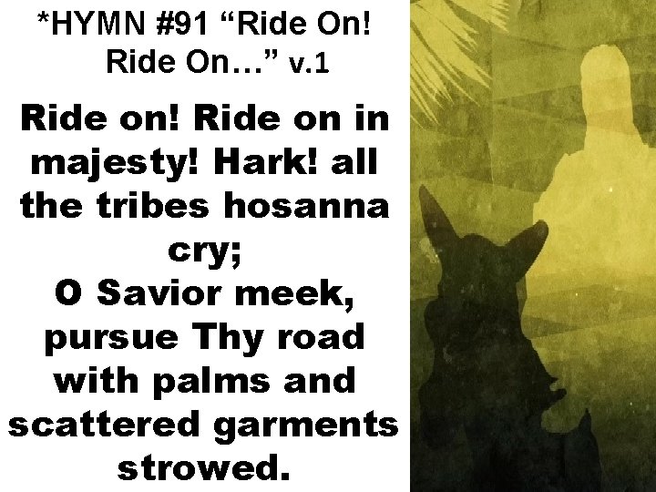 *HYMN #91 “Ride On! Ride On…” v. 1 Ride on! Ride on in majesty!