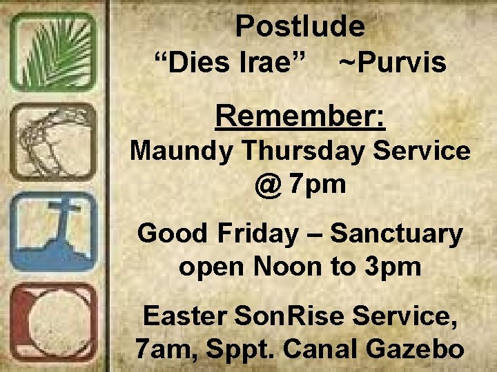 Postlude “Dies Irae” ~Purvis Remember: Maundy Thursday Service @ 7 pm Good Friday –