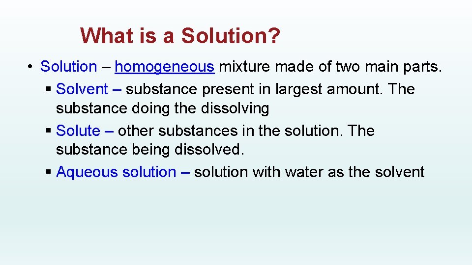 What is a Solution? • Solution – homogeneous mixture made of two main parts.