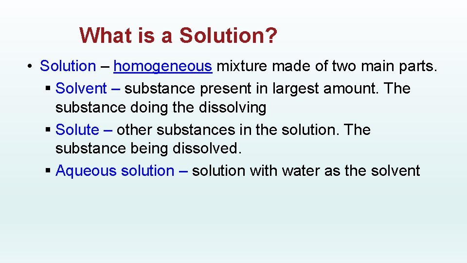 What is a Solution? • Solution – homogeneous mixture made of two main parts.