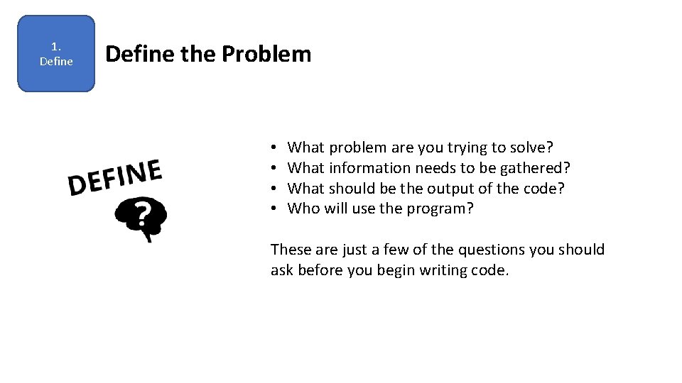 1. Define the Problem • • What problem are you trying to solve? What