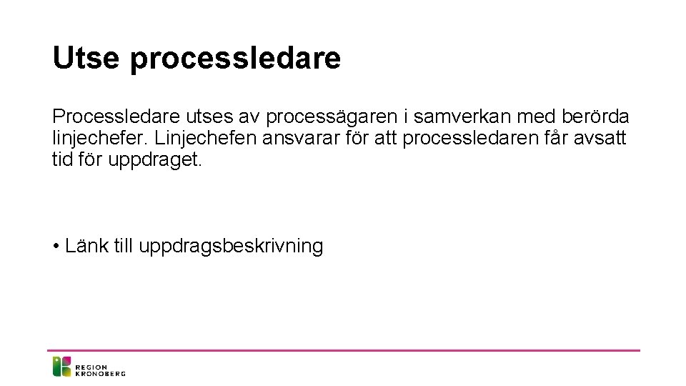 Utse processledare Processledare utses av processägaren i samverkan med berörda linjechefer. Linjechefen ansvarar för