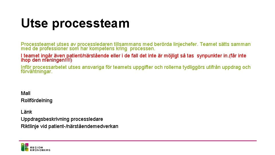 Utse processteam Processteamet utses av processledaren tillsammans med berörda linjechefer. Teamet sätts samman med